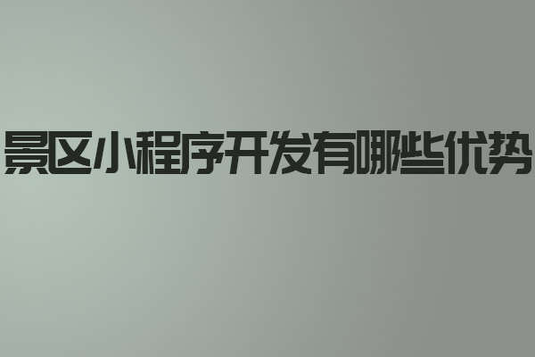 景區(qū)小程序開(kāi)發(fā)有哪些優(yōu)勢(shì)_景區(qū)小程序開(kāi)發(fā)_景區(qū)小程序_深圳小程序開(kāi)發(fā)_深圳小程序開(kāi)發(fā)公司